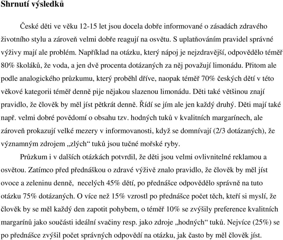 Například na otázku, který nápoj je nejzdravější, odpovědělo téměř 80% školáků, že voda, a jen dvě procenta dotázaných za něj považují limonádu.