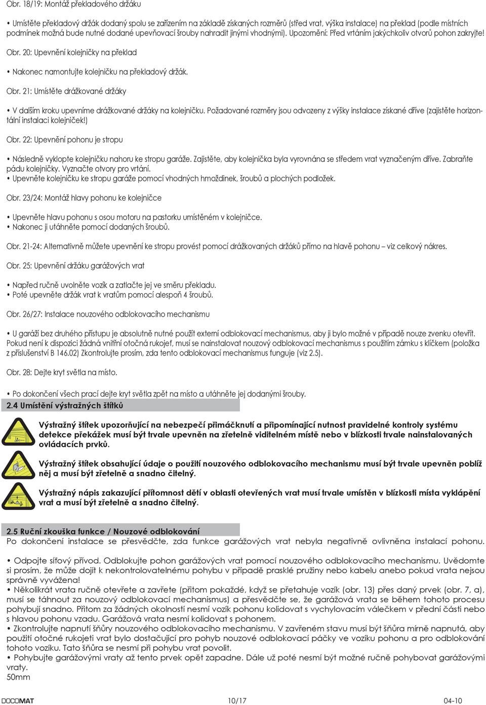 dodané upevňovací šrouby nahradit jinými vhodnými). Upozornění: Před vrtáním jakýchkoliv otvorů pohon zakryjte! Obr.