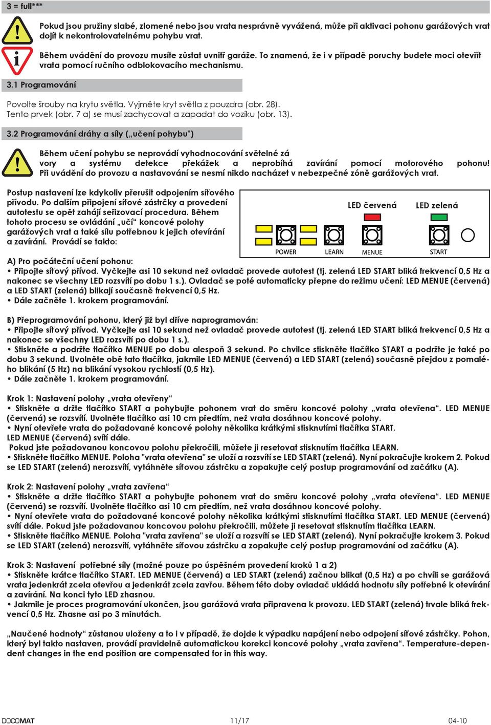 1 Programování Povolte šrouby na krytu světla. Vyjměte kryt světla z pouzdra (obr. 28). Tento prvek (obr. 7 a) se musí zachycovat a zapadat do vozíku (obr. 13). 3.