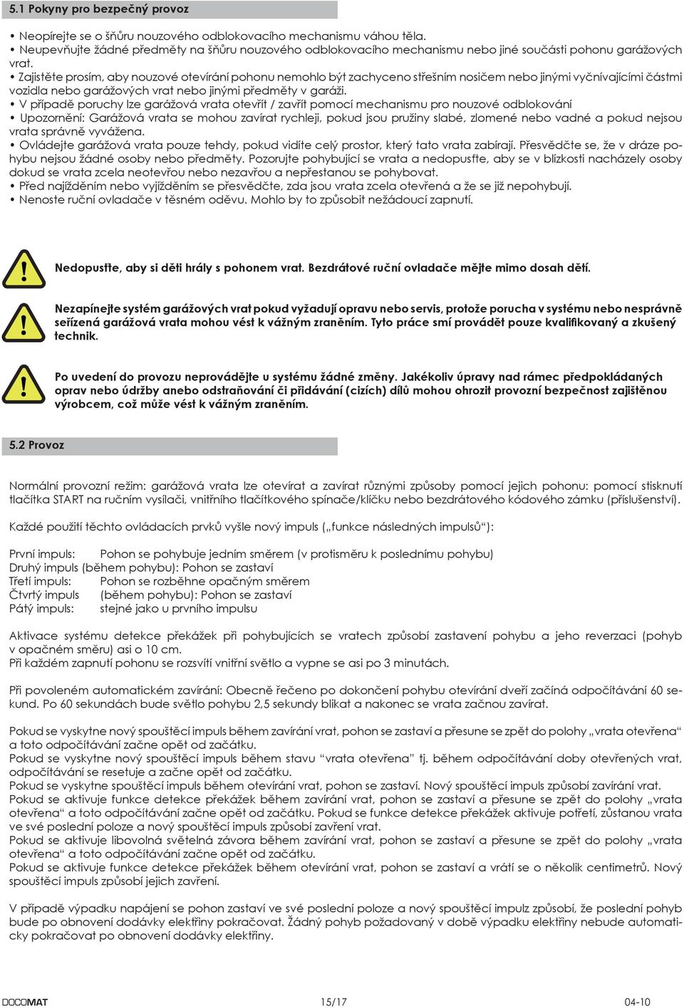 Zajistěte prosím, aby nouzové otevírání pohonu nemohlo být zachyceno střešním nosičem nebo jinými vyčnívajícími částmi vozidla nebo garážových vrat nebo jinými předměty v garáži.