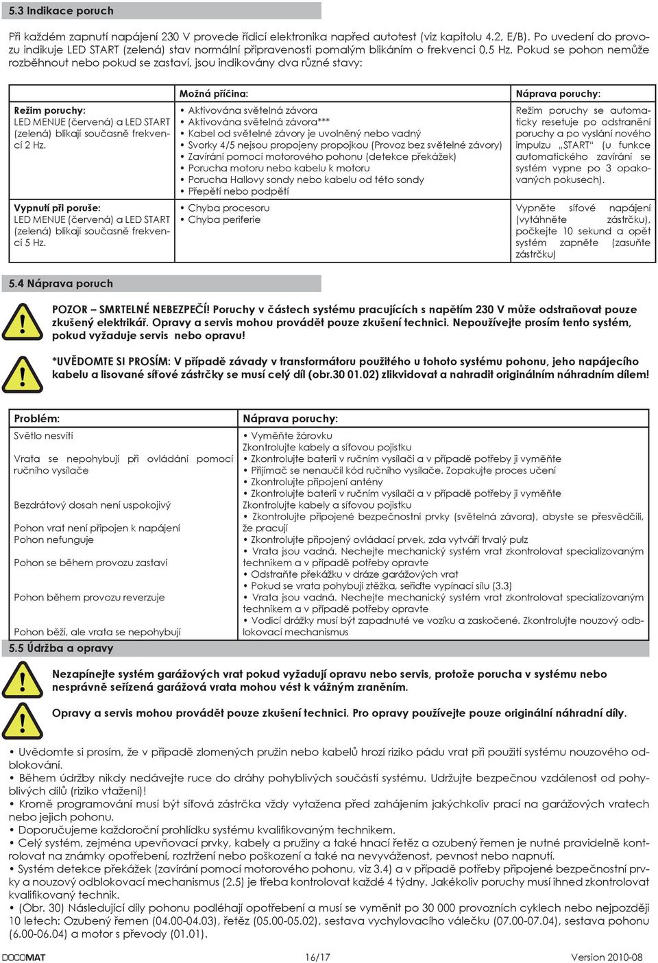 Pokud se pohon nemůže rozběhnout nebo pokud se zastaví, jsou indikovány dva různé stavy: Režim poruchy: LED MENUE (červená) a LED START (zelená) blikají současně frekvencí 2 Hz.