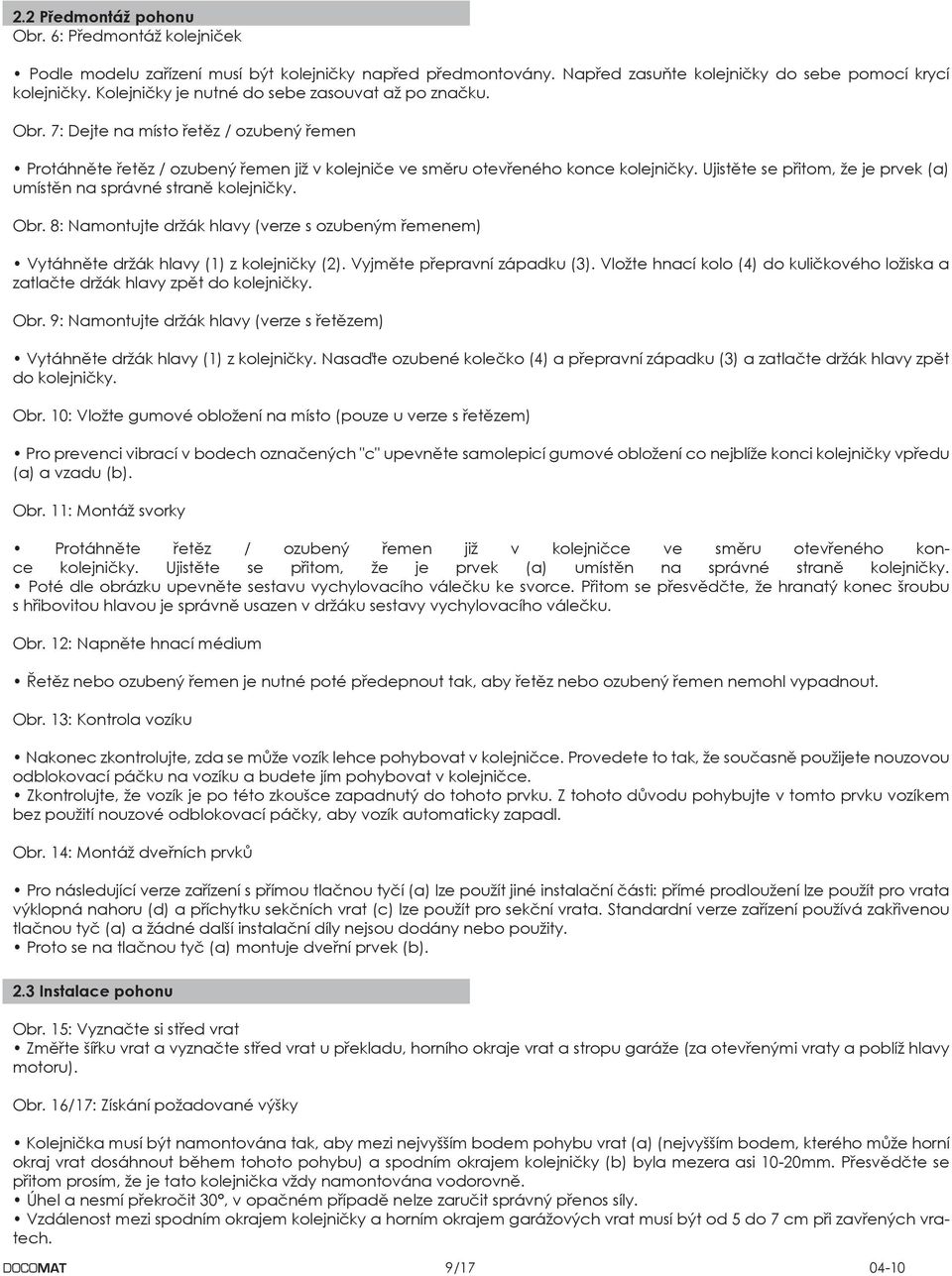 Ujistěte se přitom, že je prvek (a) umístěn na správné straně kolejničky. Obr. 8: Namontujte držák hlavy (verze s ozubeným řemenem) Vytáhněte držák hlavy (1) z kolejničky (2).