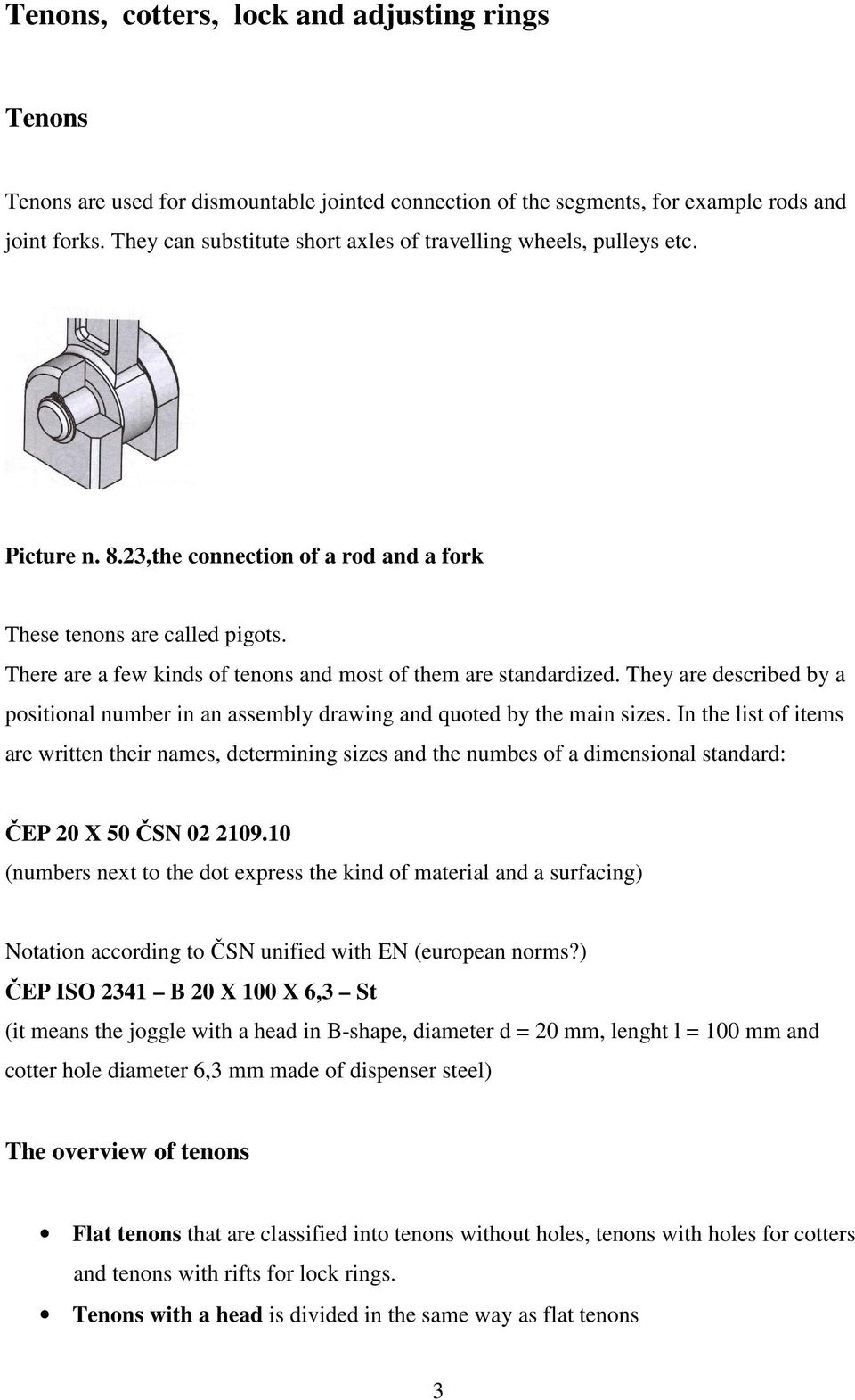 There are a few kinds of tenons and most of them are standardized. They are described by a positional number in an assembly drawing and quoted by the main sizes.