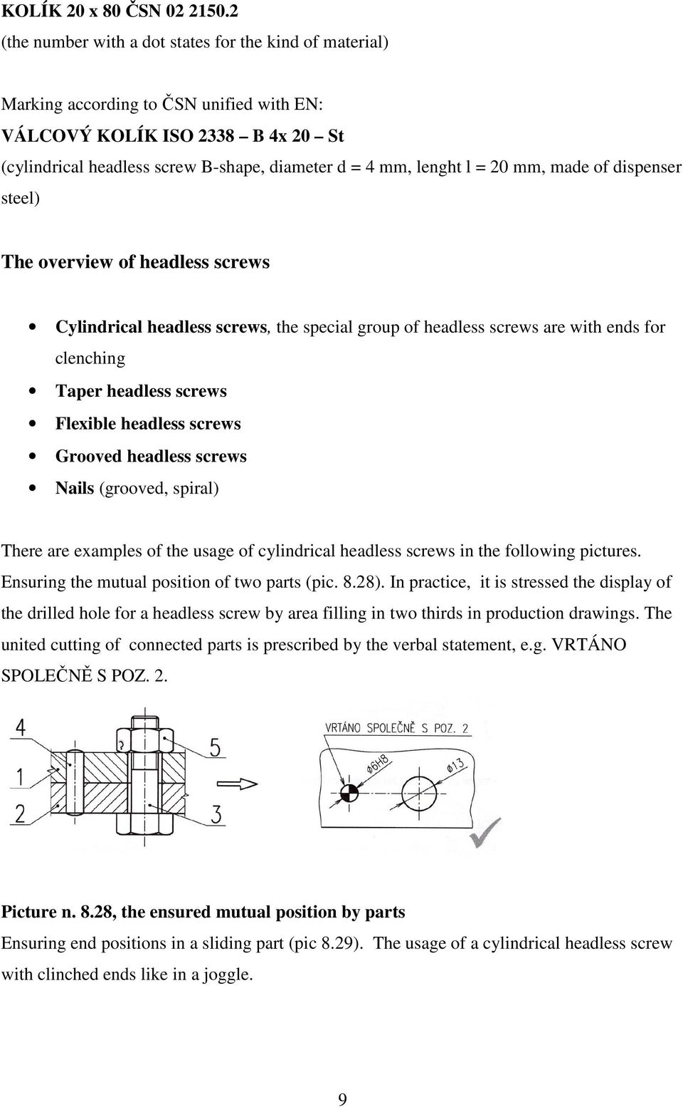 = 20 mm, made of dispenser steel) The overview of headless screws Cylindrical headless screws, the special group of headless screws are with ends for clenching Taper headless screws Flexible headless