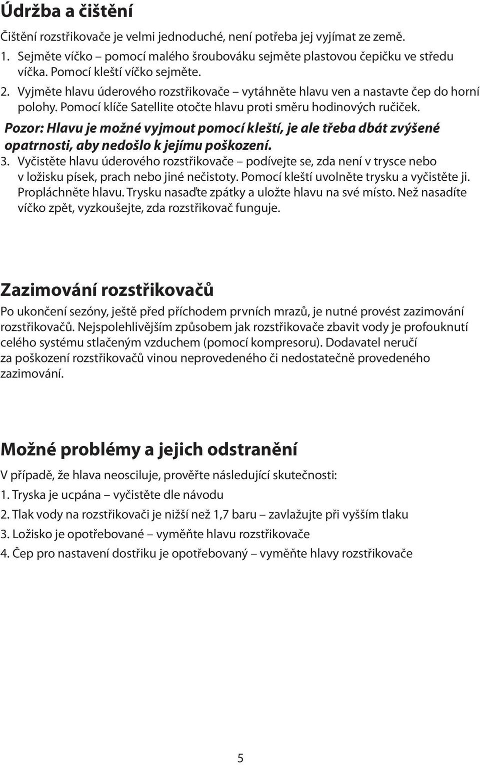 Pozor: Hlavu je možné vyjmout pomocí kleští, je ale třeba dbát zvýšené opatrnosti, aby nedošlo k jejímu poškození. 3.