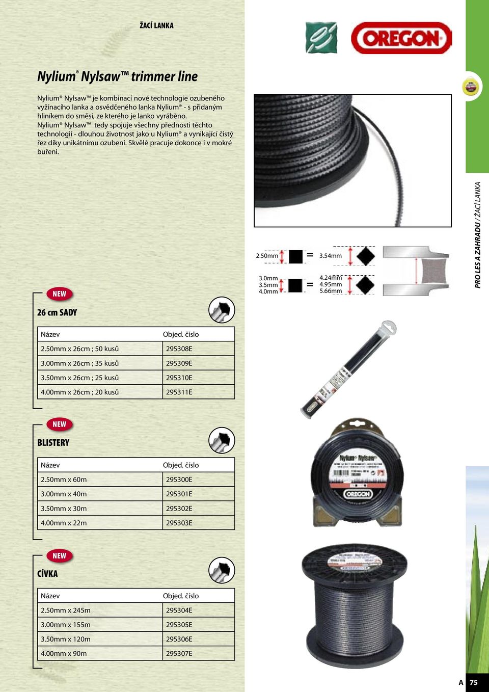 0mm 3.5mm 4.0mm = = 3.54mm 4.24mm 4.95mm 5.66mm PRO LES ZHRDU / ŽCÍ LNK 26 cm SDY 2.50mm x 26cm ; 50 kusů 3.00mm x 26cm ; 35 kusů 3.50mm x 26cm ; 25 kusů 4.