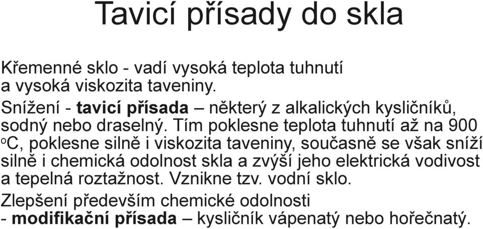 Tím poklesne teplota tuhnutí až na 900 o C, poklesne silně i viskozita taveniny, současně se však sníží silně i chemická