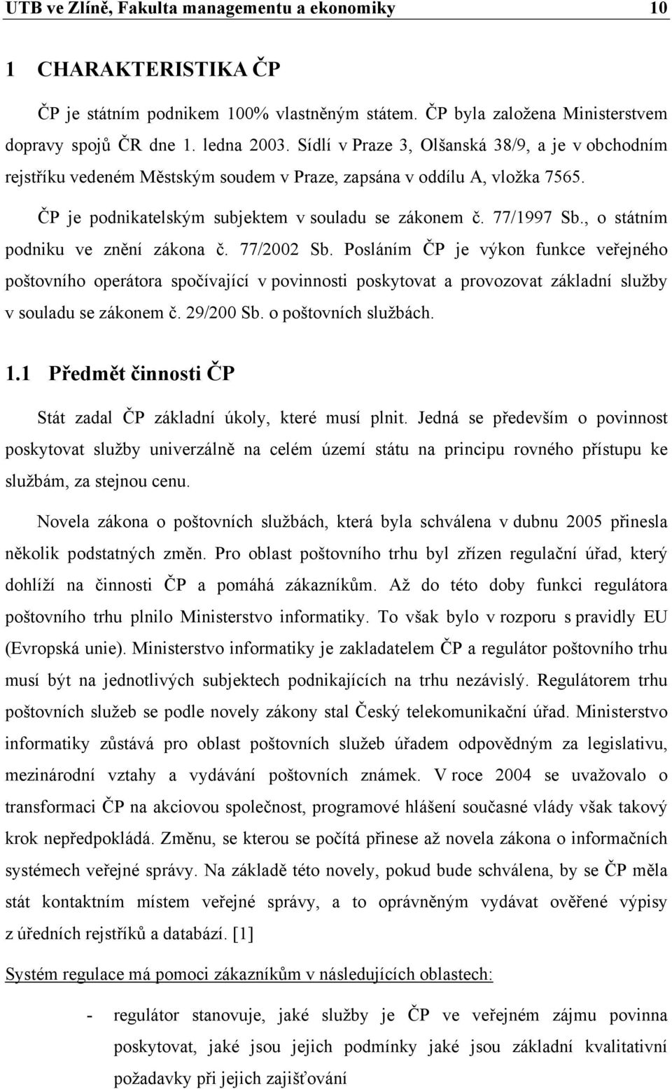 , o státním podniku ve znění zákona č. 77/2002 Sb. Posláním ČP je výkon funkce veřejného poštovního operátora spočívající v povinnosti poskytovat a provozovat základní služby v souladu se zákonem č.