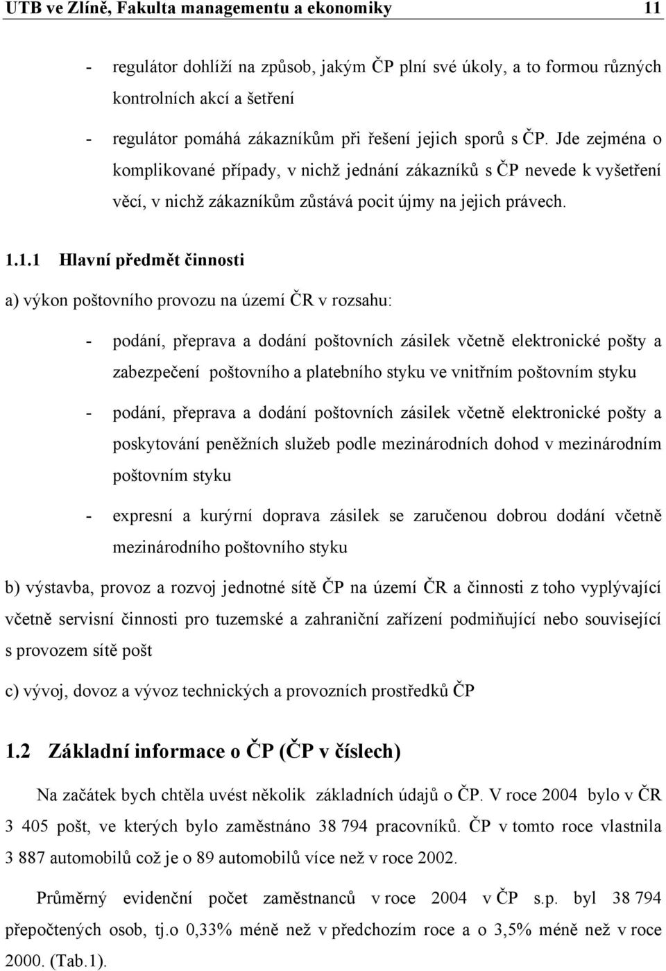 1.1 Hlavní předmět činnosti a) výkon poštovního provozu na území ČR v rozsahu: - podání, přeprava a dodání poštovních zásilek včetně elektronické pošty a zabezpečení poštovního a platebního styku ve