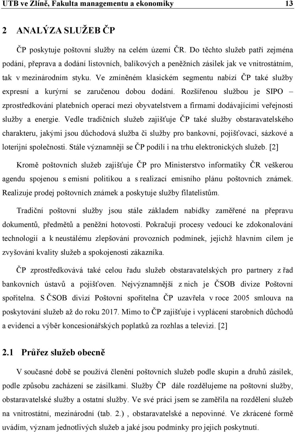 Ve zmíněném klasickém segmentu nabízí ČP také služby expresní a kurýrní se zaručenou dobou dodání.