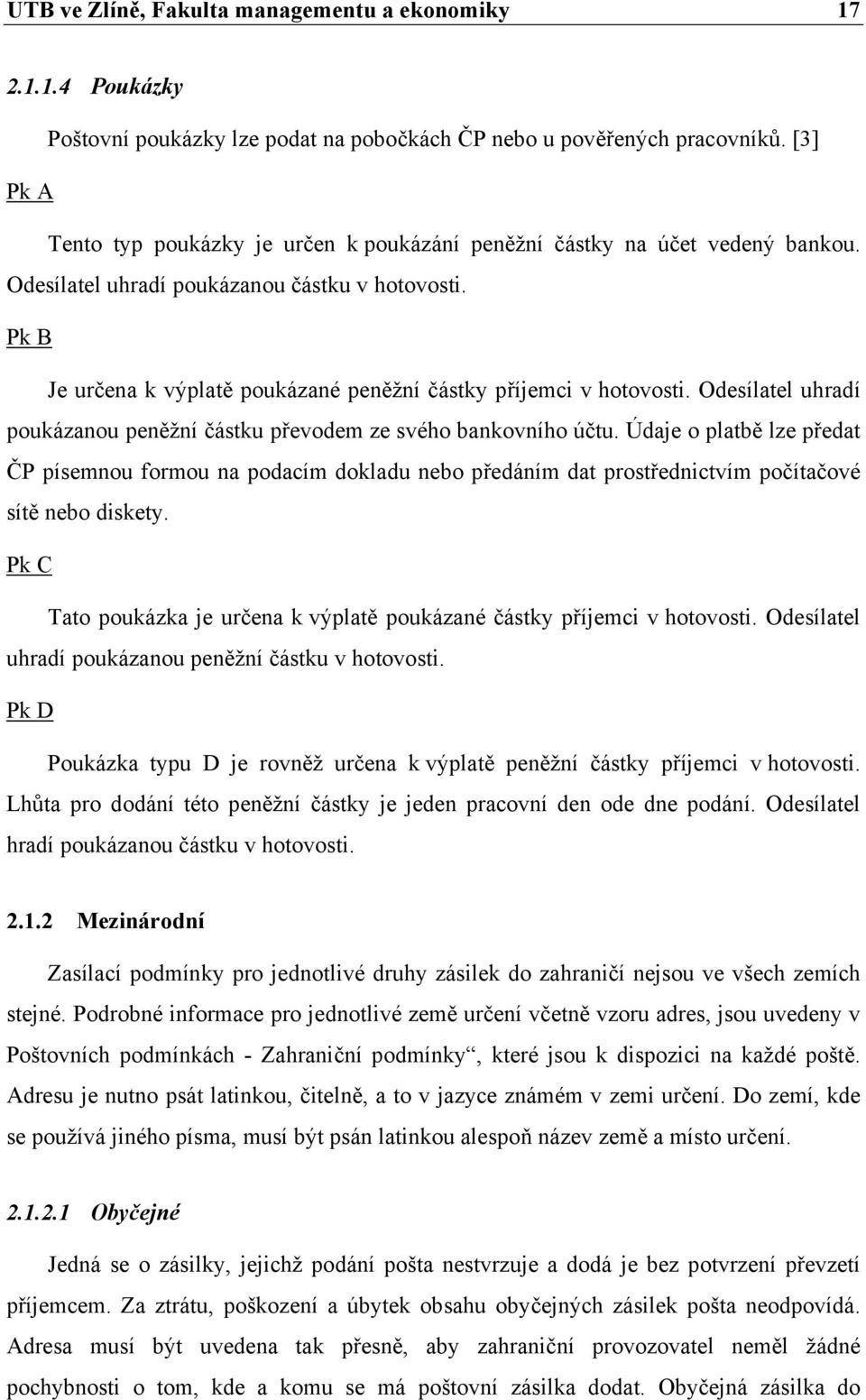 Pk B Je určena k výplatě poukázané peněžní částky příjemci v hotovosti. Odesílatel uhradí poukázanou peněžní částku převodem ze svého bankovního účtu.