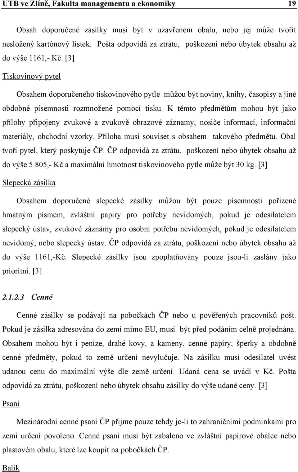 [3] Tiskovinový pytel Obsahem doporučeného tiskovinového pytle můžou být noviny, knihy, časopisy a jiné obdobné písemnosti rozmnožené pomocí tisku.