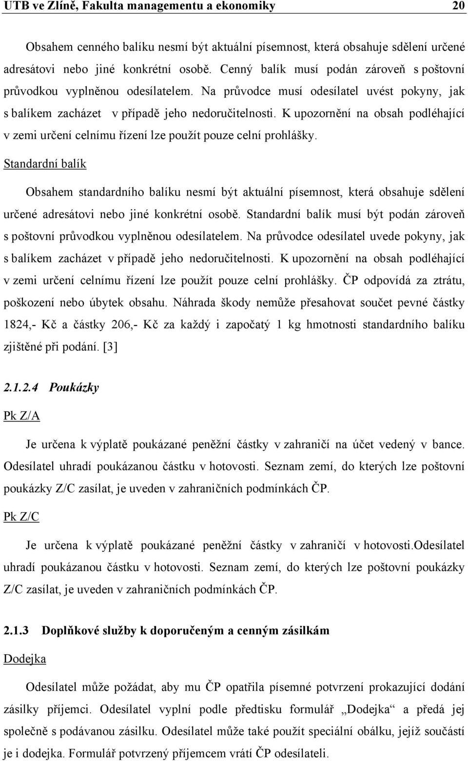 K upozornění na obsah podléhající v zemi určení celnímu řízení lze použít pouze celní prohlášky.