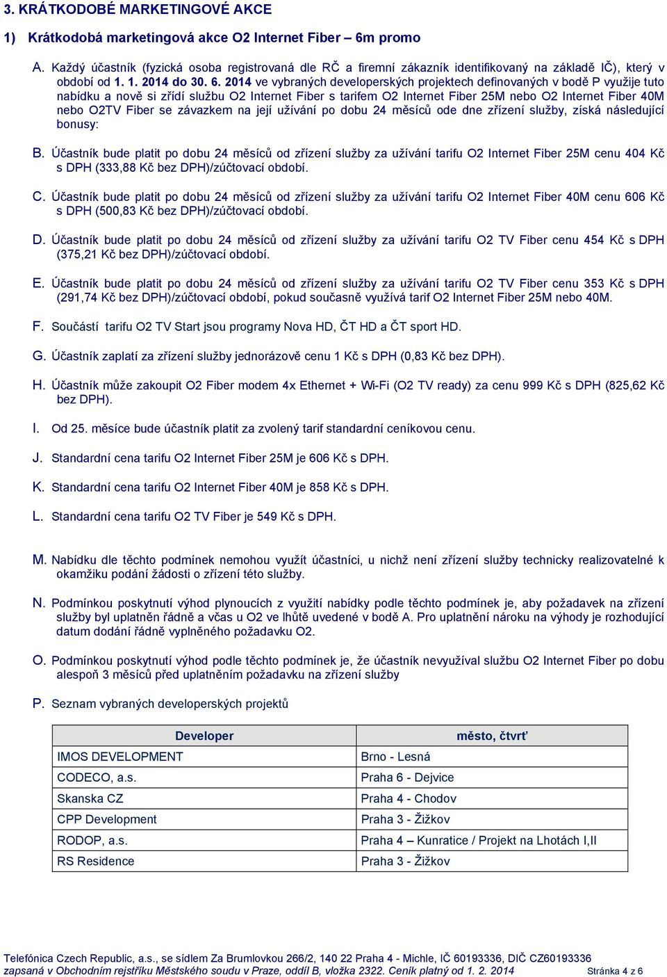 2014 ve vybraných developerských projektech definovaných v bodě P využije tuto nabídku a nově si zřídí službu O2 Internet Fiber s tarifem O2 Internet Fiber 25M nebo O2 Internet Fiber 40M nebo O2TV