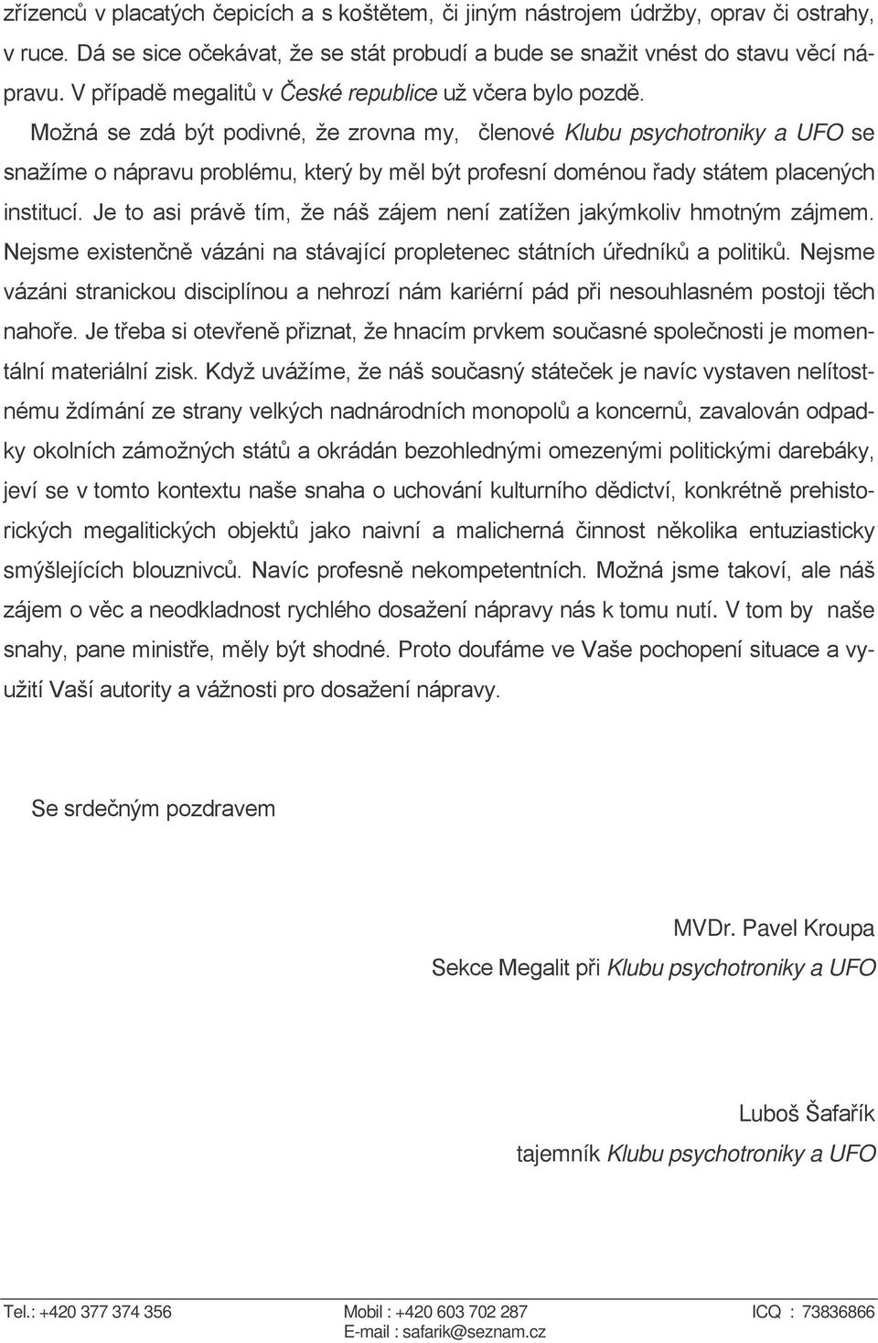 Možná se zdá být podivné, že zrovna my, členové Klubu psychotroniky a UFO se snažíme o nápravu problému, který by měl být profesní doménou řady státem placených institucí.