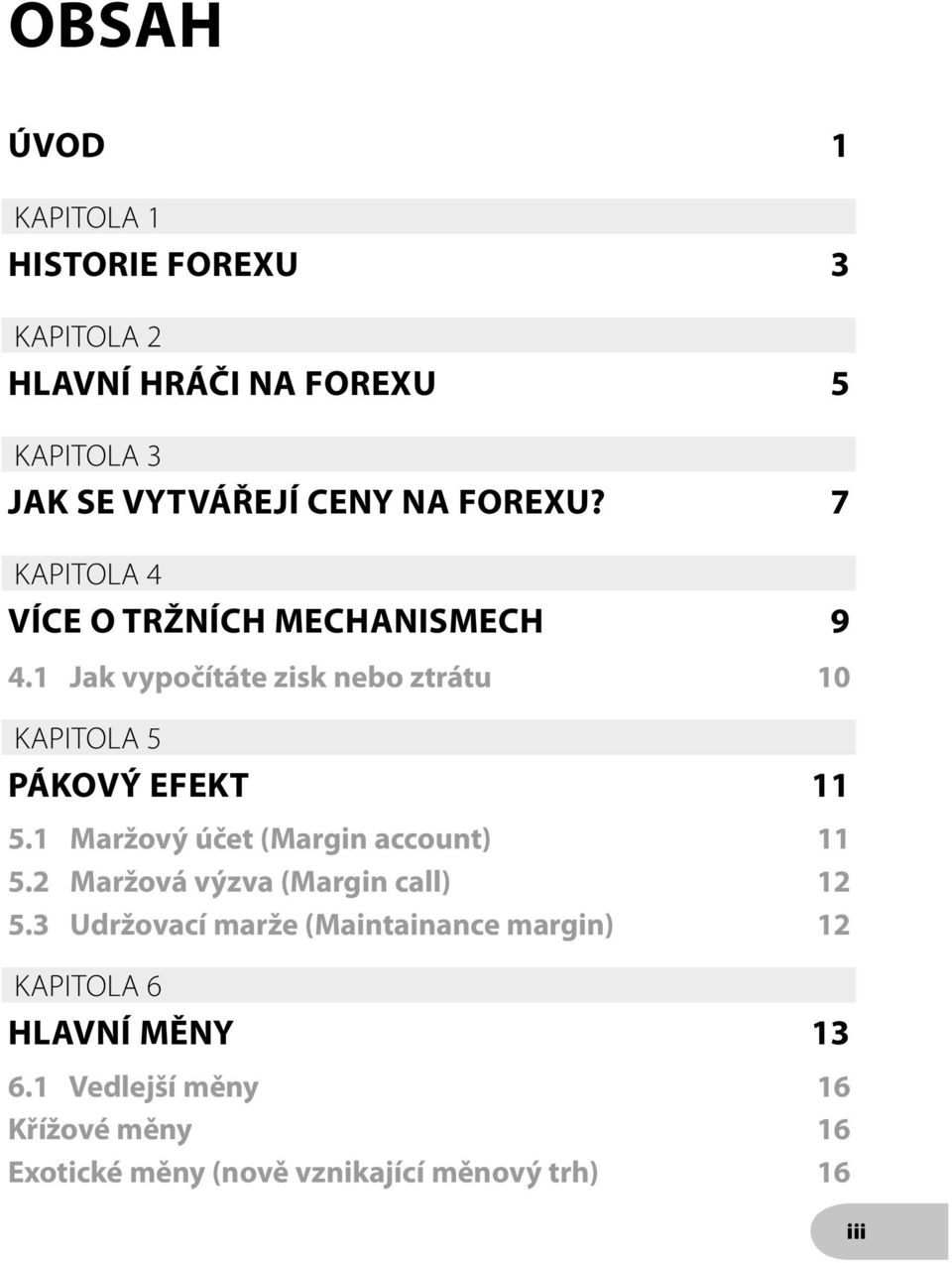 1 Jak vypočítáte zisk nebo ztrátu 10 KAPITOLA 5 PÁKOVÝ EFEKT 11 5.1 Maržový účet (Margin account) 11 5.