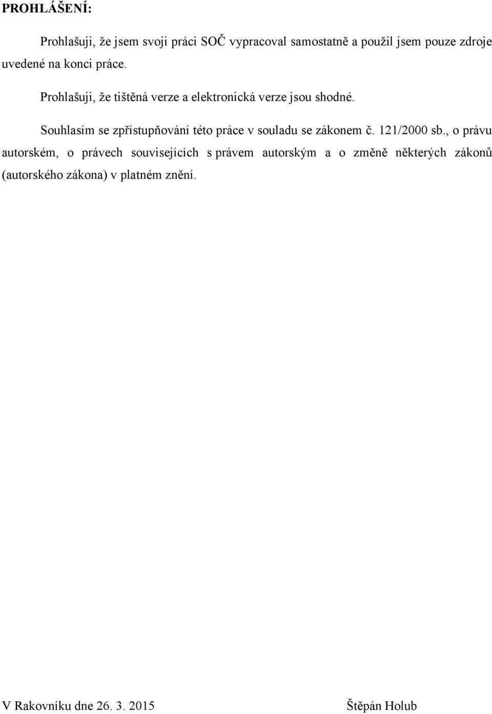 Souhlasím se zpřístupňování této práce v souladu se zákonem č. 121/2000 sb.