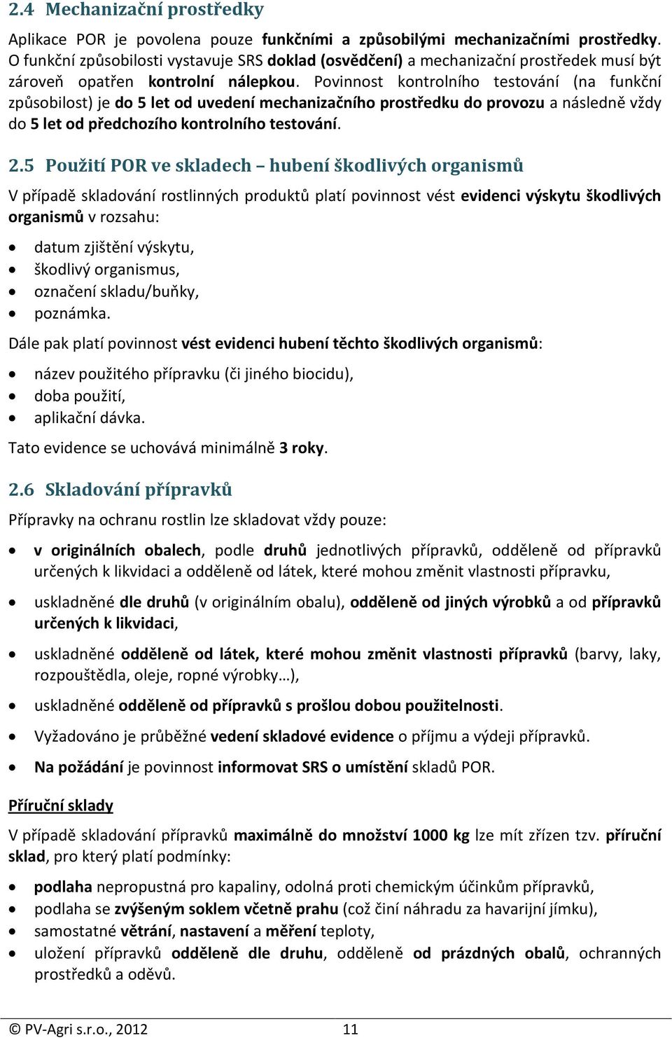 Povinnost kontrolního testování (na funkční způsobilost) je do 5 let od uvedení mechanizačního prostředku do provozu a následně vždy do 5 let od předchozího kontrolního testování. 2.