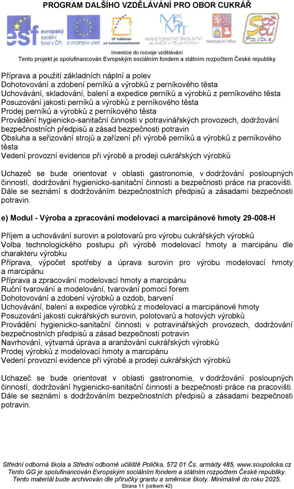 zásad bezpečnosti potravin Obsluha a seřizování strojů a zařízení při výrobě perníků a výrobků z perníkového těsta Vedení provozní evidence při výrobě a prodeji cukrářských výrobků Uchazeč se bude