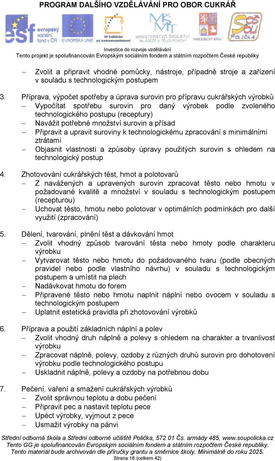 surovin a přísad Připravit a upravit suroviny k technologickému zpracování s minimálními ztrátami Objasnit vlastnosti a způsoby úpravy použitých surovin s ohledem na technologický postup 4.