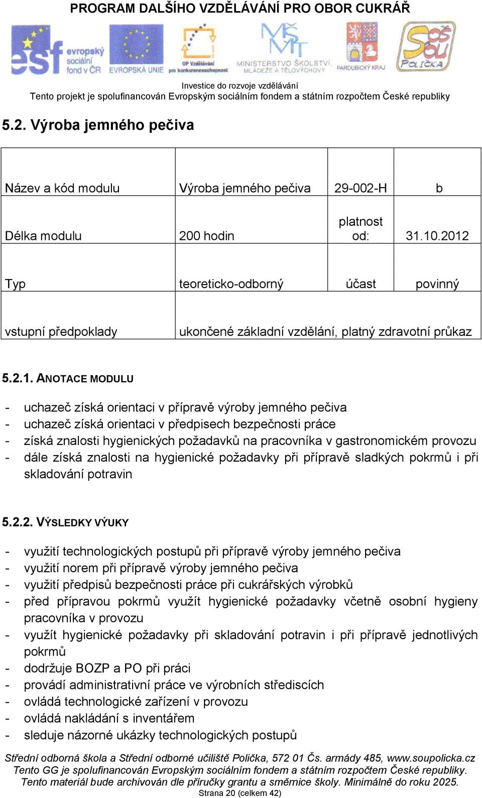 uchazeč získá orientaci v předpisech bezpečnosti práce - získá znalosti hygienických požadavků na pracovníka v gastronomickém provozu - dále získá znalosti na hygienické požadavky při přípravě