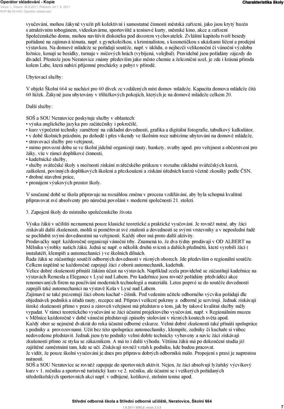 s gynekoložkou, s kriminalistou, s kosmetičkou s ukázkami líčení a prodejní výstavkou. Na domově mládeže se pořádají soutěže, např.