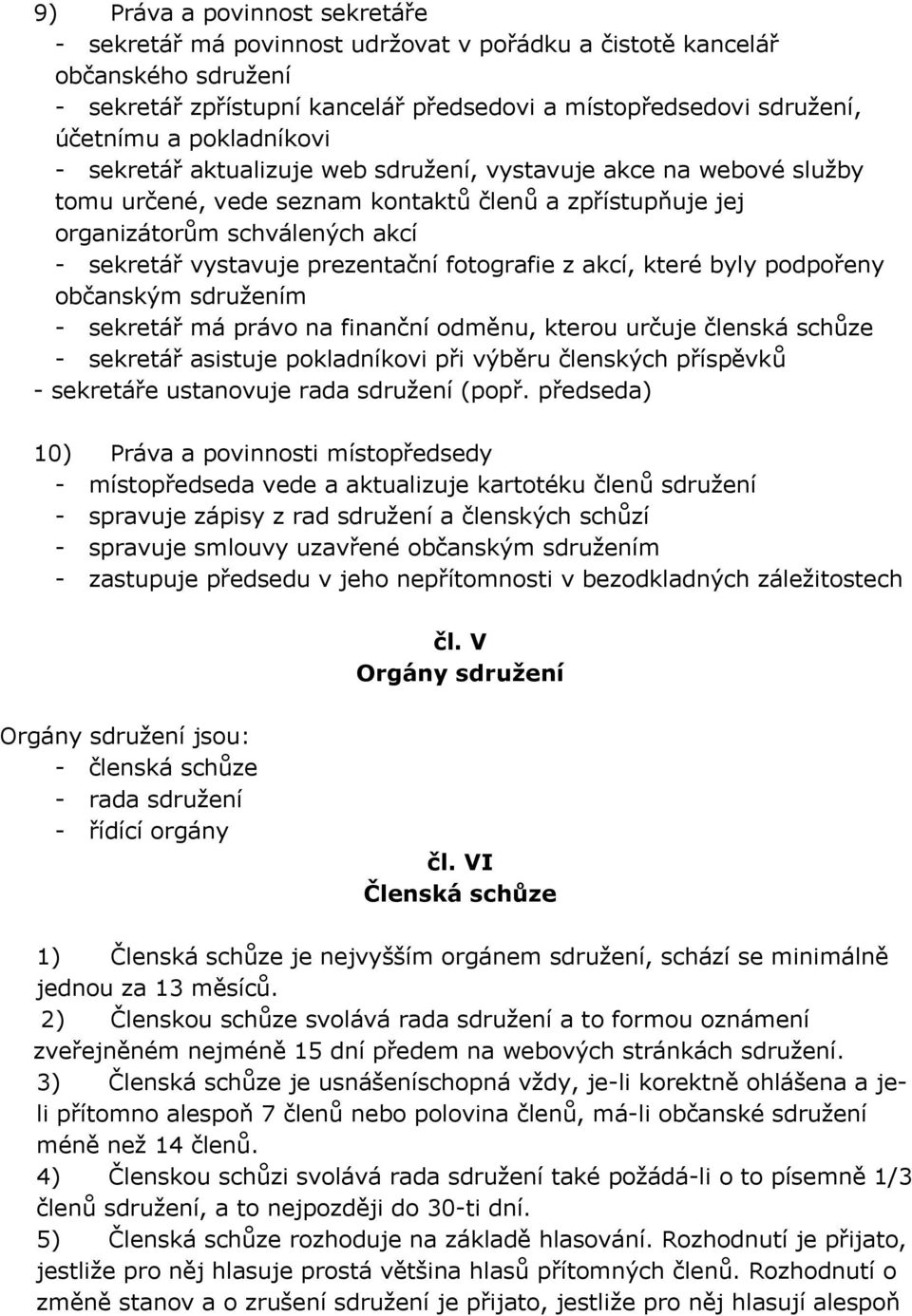 prezentační fotografie z akcí, které byly podpořeny občanským sdružením - sekretář má právo na finanční odměnu, kterou určuje členská schůze - sekretář asistuje pokladníkovi při výběru členských