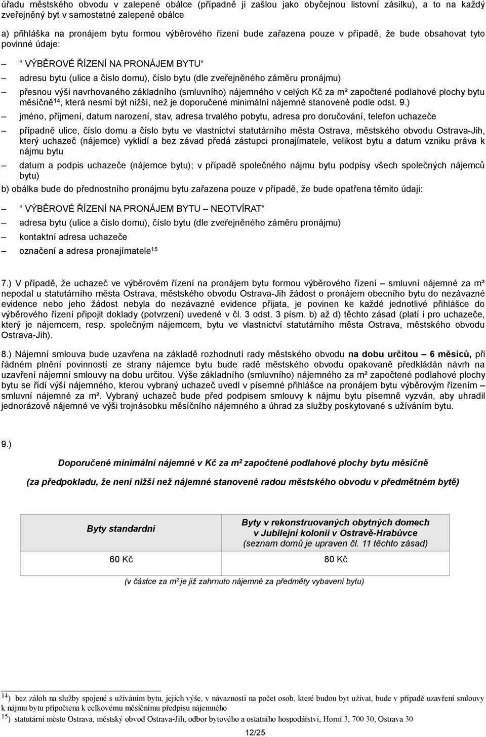 přesnou výši navrhovaného základního (smluvního) nájemného v celých Kč za m² započtené podlahové plochy bytu měsíčně 14, která nesmí být nižší, než je doporučené minimální nájemné stanovené podle