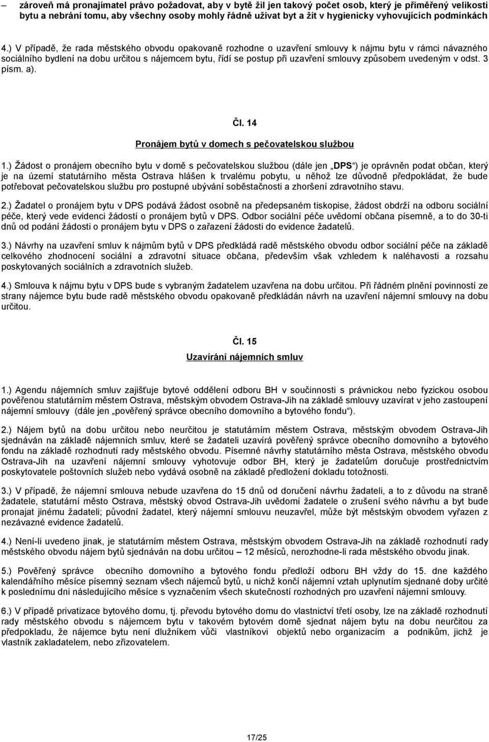 ) V případě, že rada městského obvodu opakovaně rozhodne o uzavření smlouvy k nájmu bytu v rámci návazného sociálního bydlení na dobu určitou s nájemcem bytu, řídí se postup při uzavření smlouvy