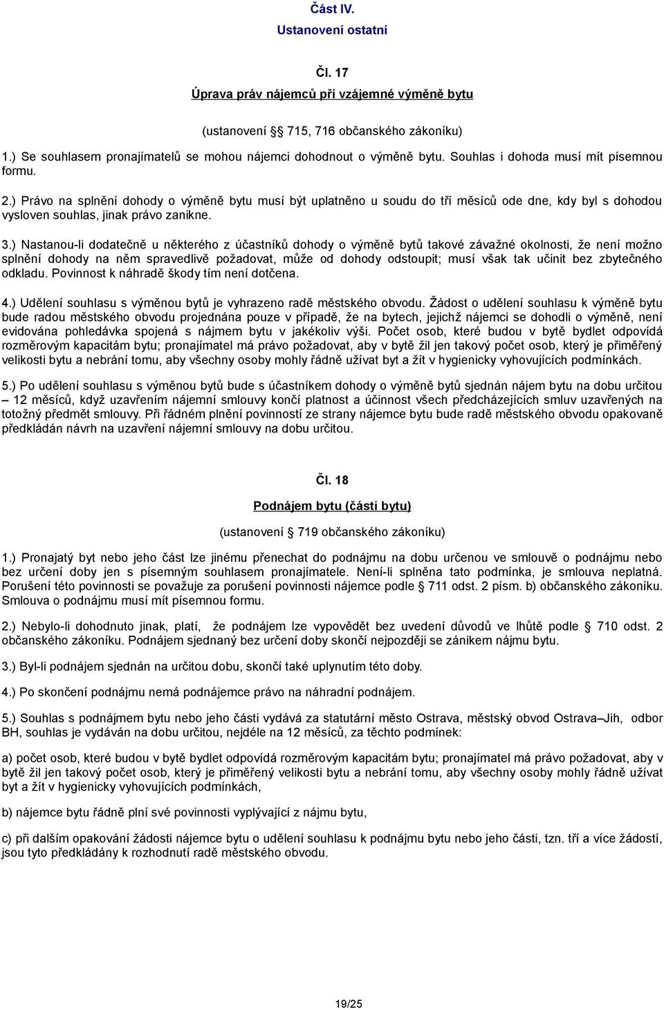 ) Nastanou-li dodatečně u některého z účastníků dohody o výměně bytů takové závažné okolnosti, že není možno splnění dohody na něm spravedlivě požadovat, může od dohody odstoupit; musí však tak