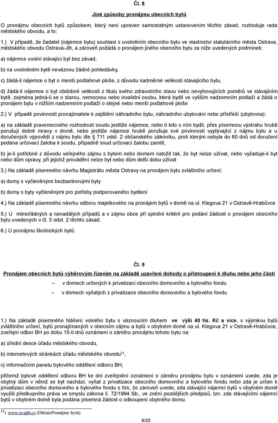 níže uvedených podmínek: a) nájemce uvolní stávající byt bez závad, b) na uvolněném bytě neváznou žádné pohledávky, c) žádá-li nájemce o byt o menší podlahové ploše, z důvodu nadměrné velikosti