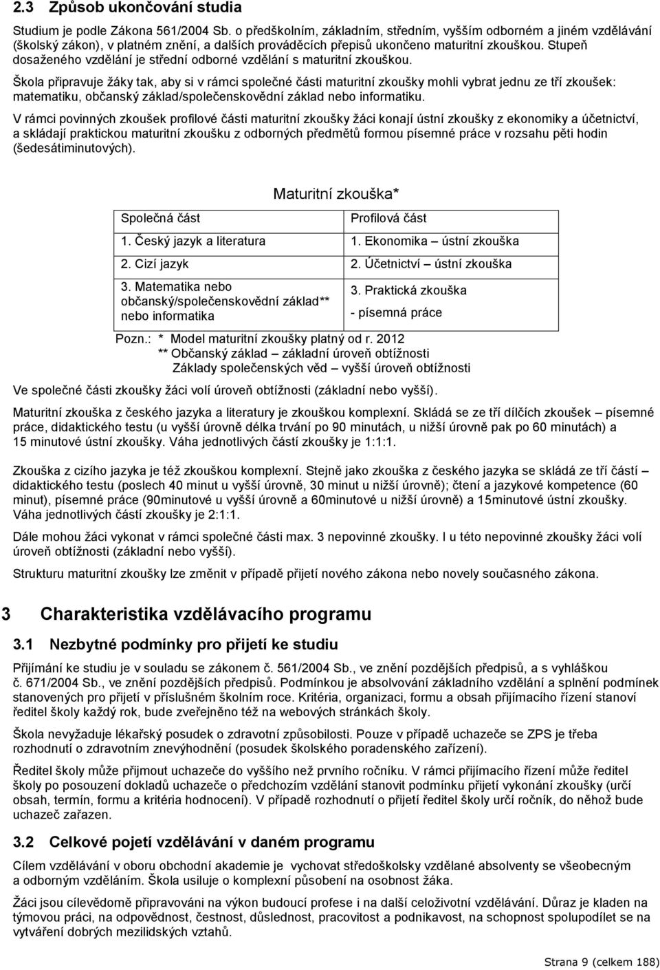 Stupeň dosaženého vzdělání je střední odborné vzdělání s maturitní zkouškou.