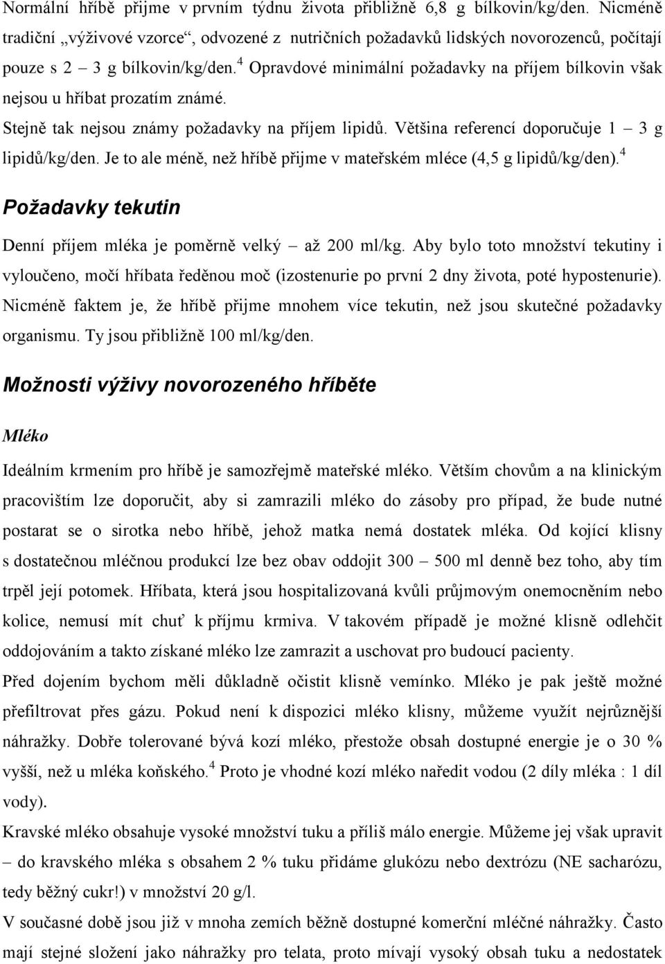 4 Opravdové minimální požadavky na příjem bílkovin však nejsou u hříbat prozatím známé. Stejně tak nejsou známy požadavky na příjem lipidů. Většina referencí doporučuje 1 3 g lipidů/kg/den.