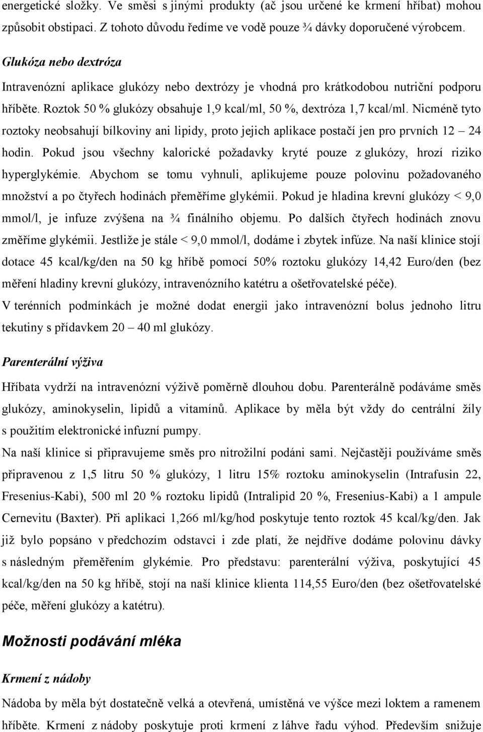 Nicméně tyto roztoky neobsahují bílkoviny ani lipidy, proto jejich aplikace postačí jen pro prvních 12 24 hodin.