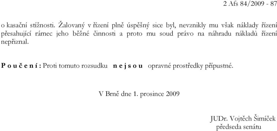 rámec jeho běžné činnosti a proto mu soud právo na náhradu nákladů řízení nepřiznal.