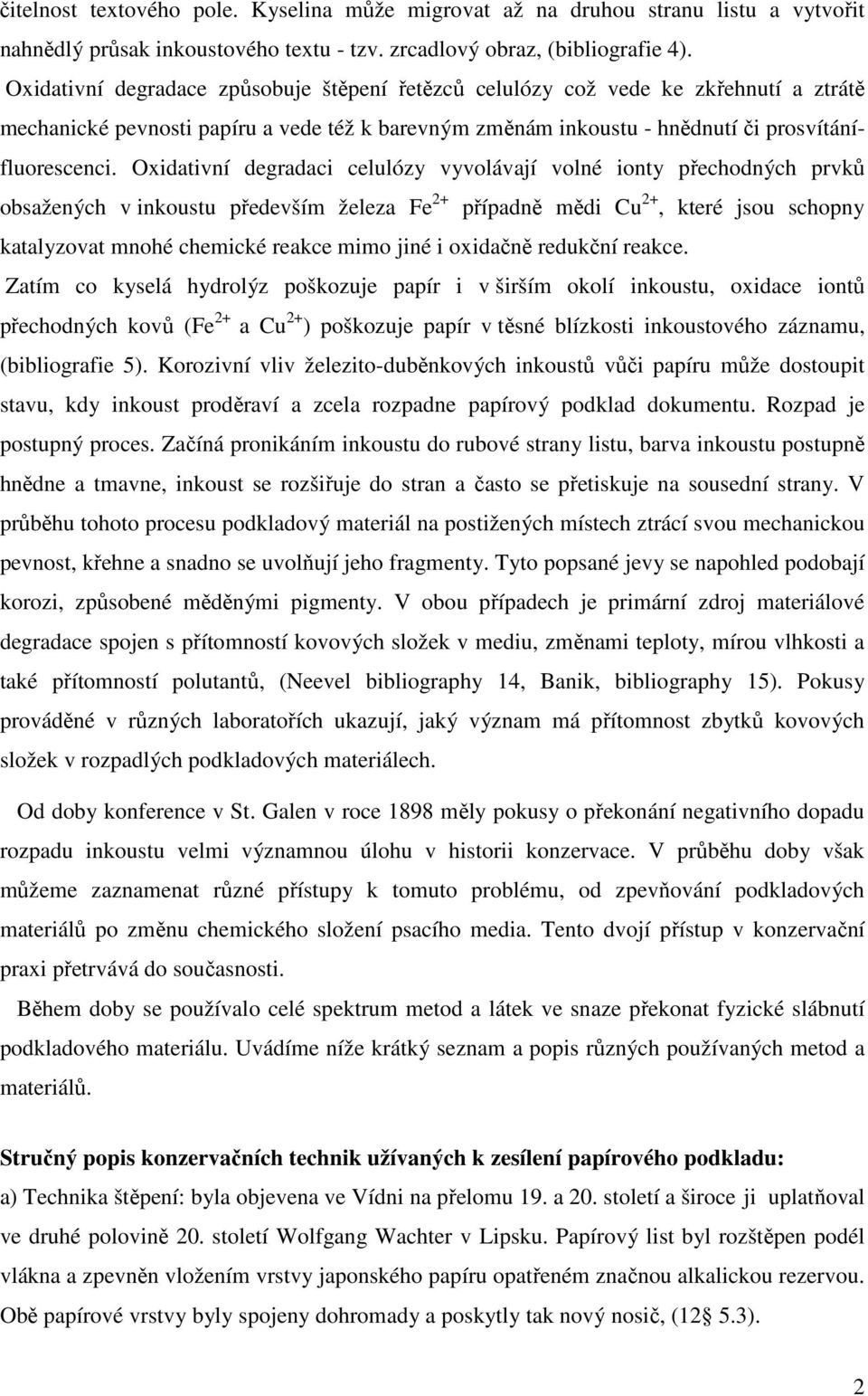 Oxidativní degradaci celulózy vyvolávají volné ionty přechodných prvků obsažených v inkoustu především železa Fe 2+ případně mědi Cu 2+, které jsou schopny katalyzovat mnohé chemické reakce mimo jiné