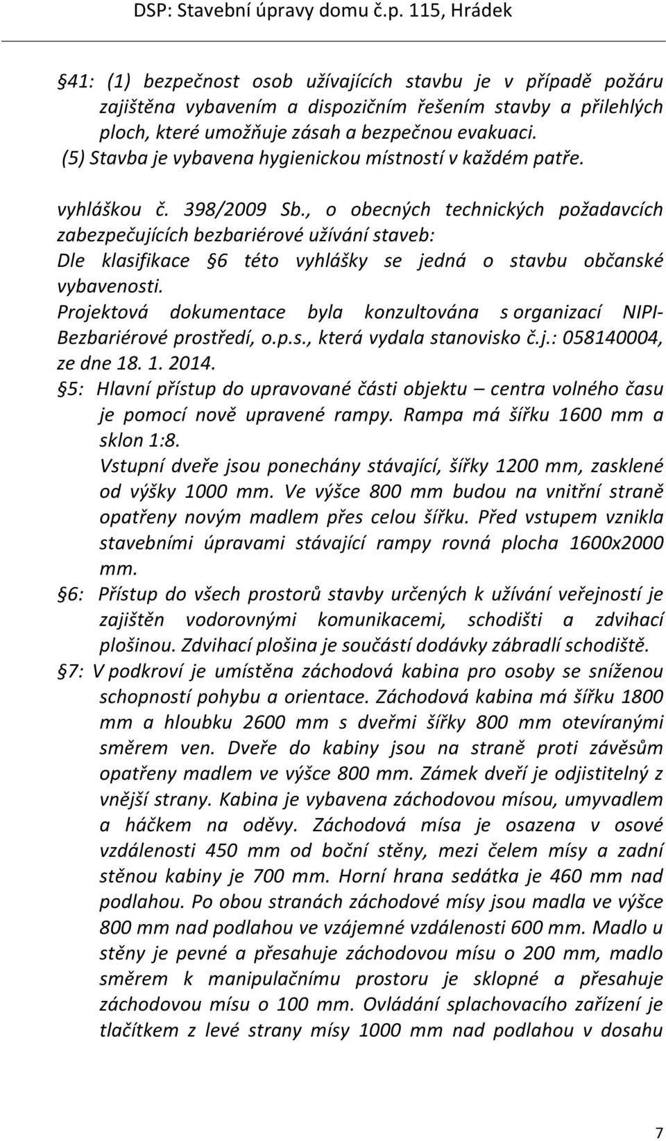 , o obecných technických požadavcích zabezpečujících bezbariérové užívání staveb: Dle klasifikace 6 této vyhlášky se jedná o stavbu občanské vybavenosti.