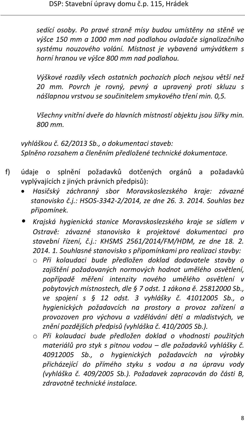 Povrch je rovný, pevný a upravený proti skluzu s nášlapnou vrstvou se součinitelem smykového tření min. 0,5. Všechny vnitřní dveře do hlavních místností objektu jsou šířky min. 800 mm. vyhláškou č.