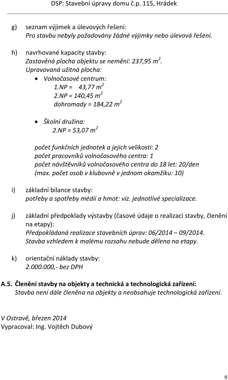 NP = 53,07 m 2 počet funkčních jednotek a jejich velikosti: 2 počet pracovníků volnočasového centra: 1 počet návštěvníků volnočasového centra do 18 let: 20/den (max.