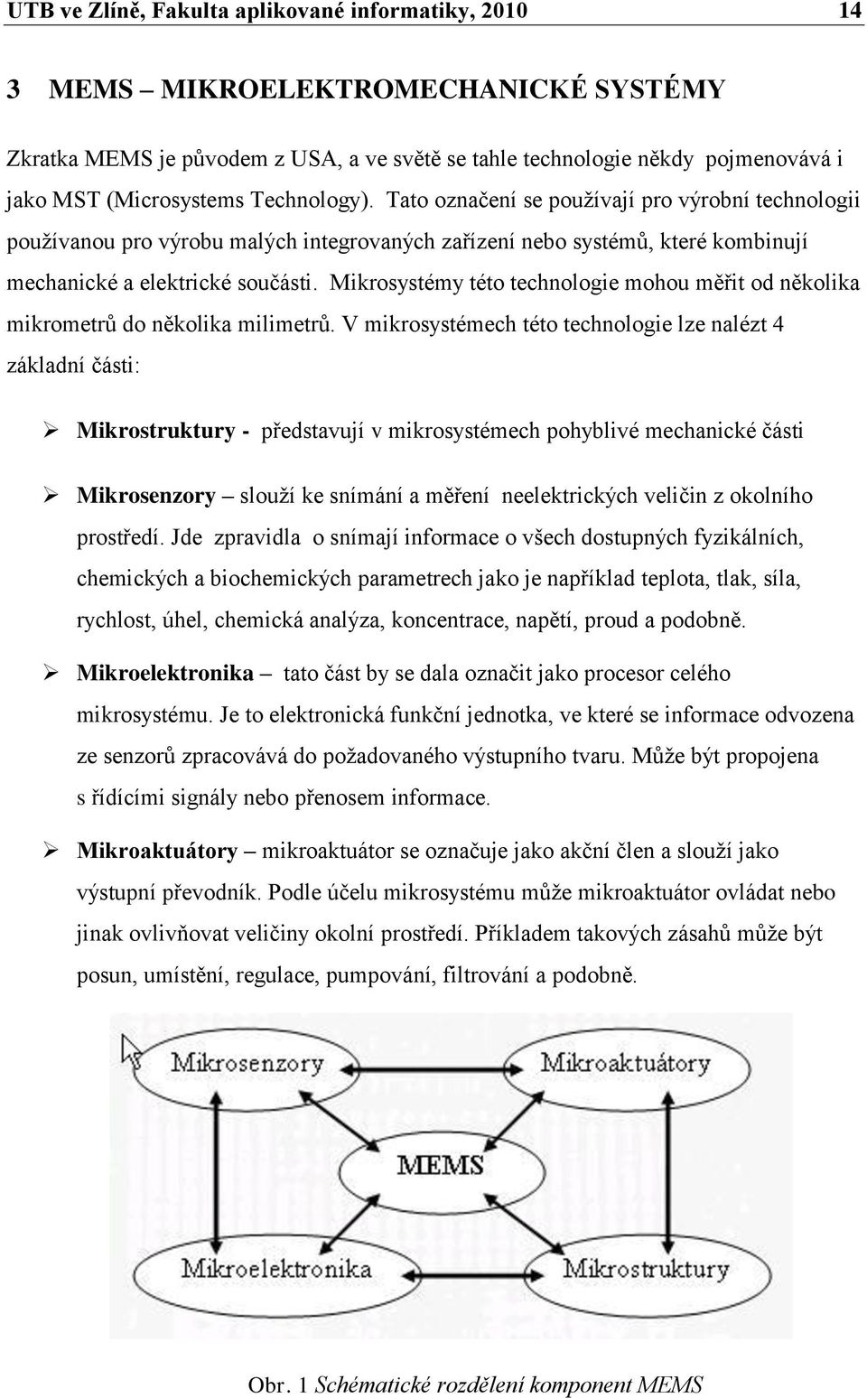 Mikrosystémy této technologie mohou měřit od několika mikrometrů do několika milimetrů.