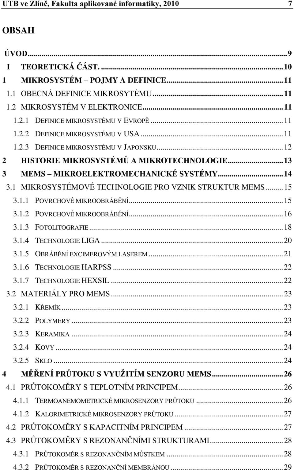 .. 13 3 MEMS MIKROELEKTROMECHANICKÉ SYSTÉMY... 14 3.1 MIKROSYSTÉMOVÉ TECHNOLOGIE PRO VZNIK STRUKTUR MEMS... 15 3.1.1 POVRCHOVÉ MIKROOBRÁBĚNÍ... 15 3.1.2 POVRCHOVÉ MIKROOBRÁBĚNÍ... 16 3.1.3 FOTOLITOGRAFIE.