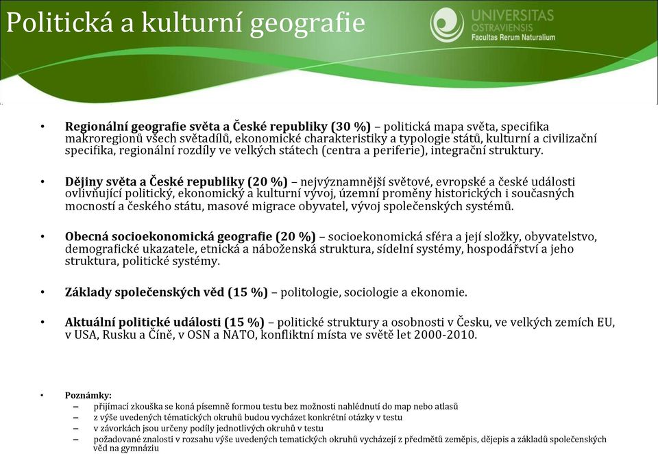 Dějiny světa a České republiky (20 %) nejvýznamnější světové, evropské a české události ovlivňující politický, ekonomický a kulturní vývoj, územní proměny historických i současných mocností a českého