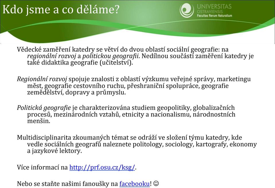 Regionální rozvoj spojuje znalosti z oblastí výzkumu veřejné správy, marketingu měst, geogra1ie cestovního ruchu, přeshraniční spolupráce, geogra1ie zemědělství, dopravy a průmyslu.