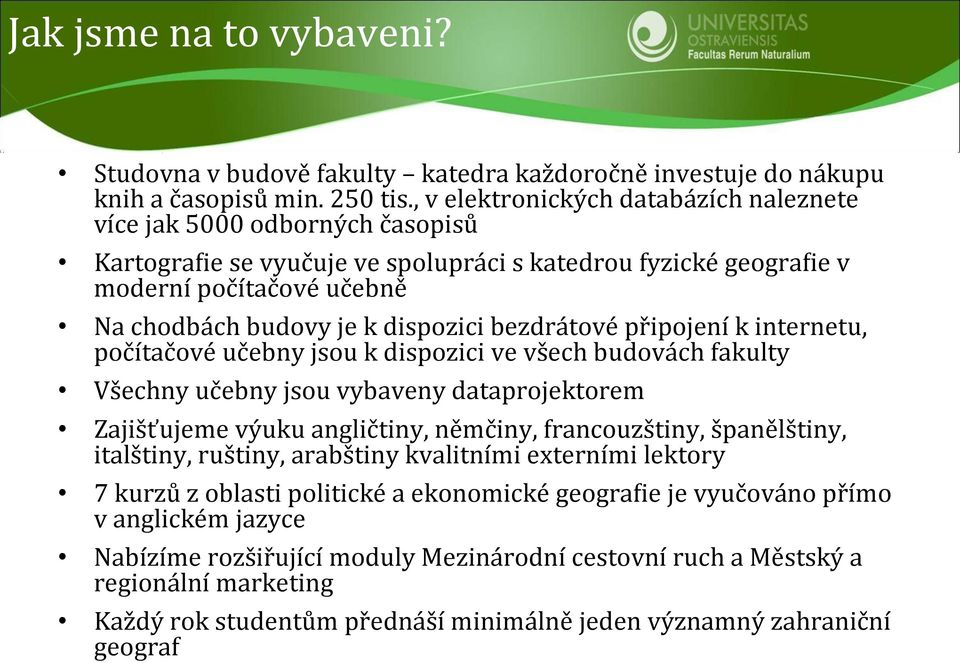 dispozici bezdrátové připojení k internetu, počítačové učebny jsou k dispozici ve všech budovách fakulty Všechny učebny jsou vybaveny dataprojektorem Zajišťujeme výuku angličtiny, němčiny,