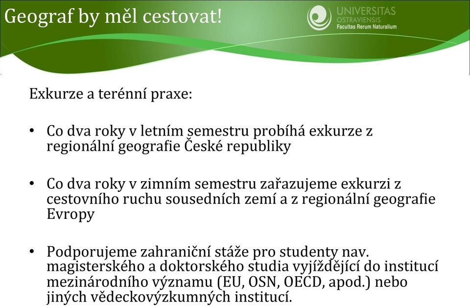 Co dva roky v zimním semestru zařazujeme exkurzi z cestovního ruchu sousedních zemí a z regionální geogra1ie