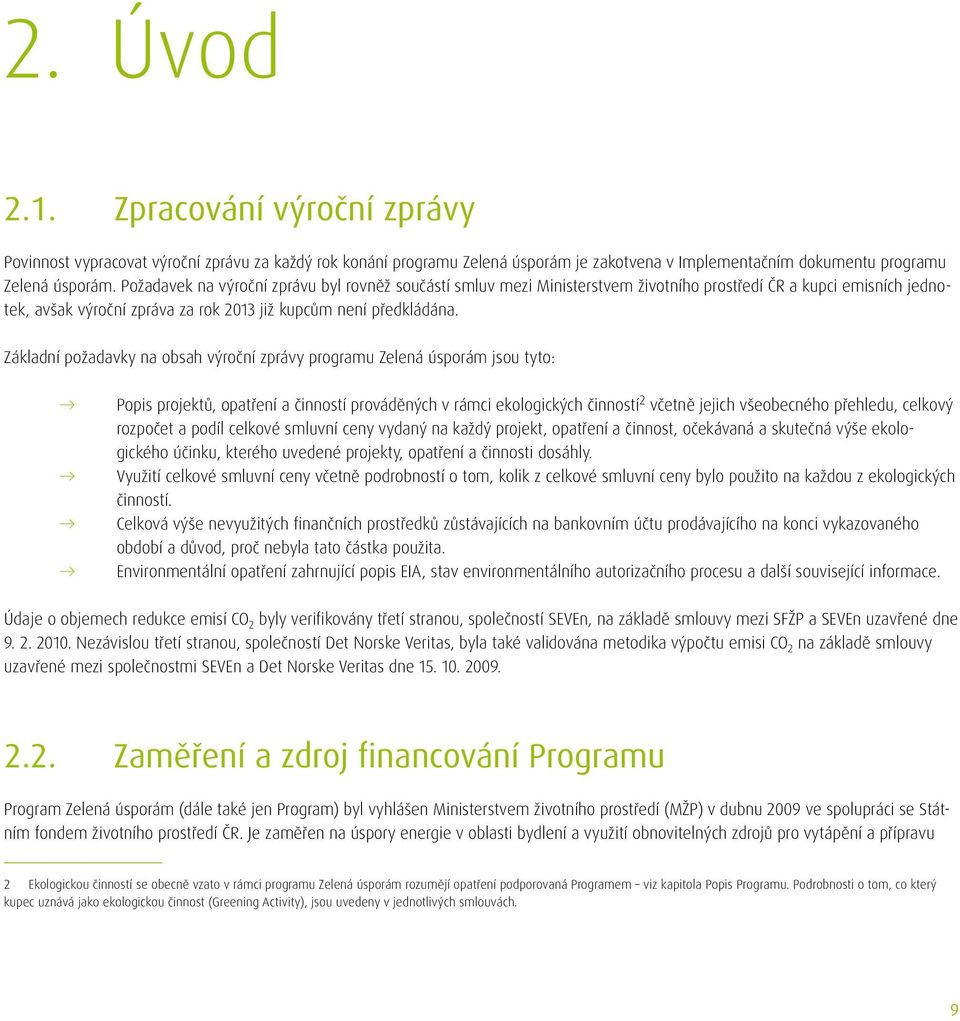 Základní požadavky na obsah výroční zprávy programu Zelená úsporám jsou tyto: Popis projektů, opatření a činností prováděných v rámci ekologických činností 2 včetně jejich všeobecného přehledu,