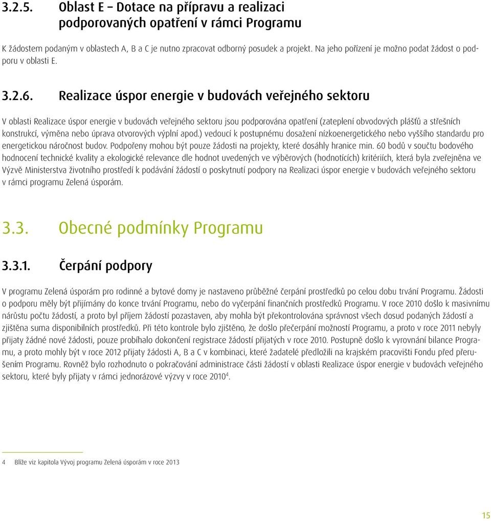 Realizace úspor energie v budovách veřejného sektoru V oblasti Realizace úspor energie v budovách veřejného sektoru jsou podporována opatření (zateplení obvodových plášťů a střešních konstrukcí,