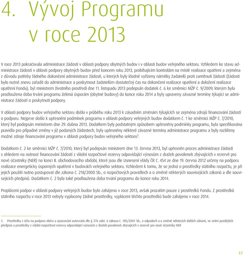 administrace žádostí, u kterých byly kladně vyřízeny námitky žadatelů proti zamítnutí žádostí (žádosti bylo nutné znovu zařadit do administrace a poskytnout žadatelům dostatečný čas na dokončení