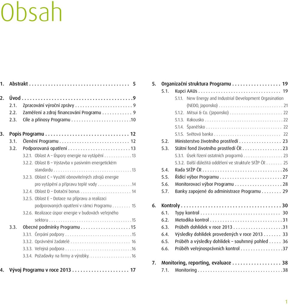 ........................ 13 3.2.1. Oblast A Úspory energie na vytápění............ 13 3.2.2. Oblast B Výstavba v pasivním energetickém standardu.................................. 13 3.2.3. Oblast C Využití obnovitelných zdrojů energie pro vytápění a přípravu teplé vody.