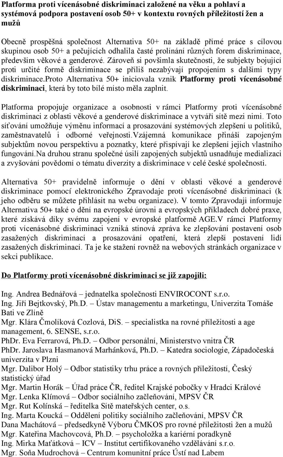 Zároveň si povšimla skutečnosti, ţe subjekty bojující proti určité formě diskriminace se příliš nezabývají propojením s dalšími typy diskriminace.